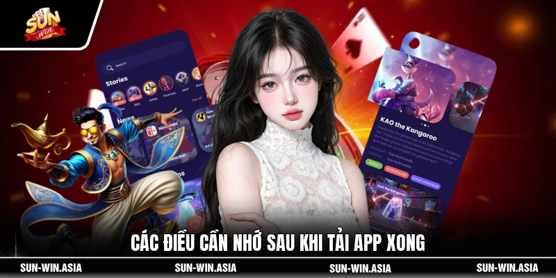 Các điều cần nhớ sau khi tải app xong