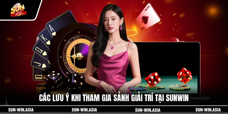 Các lưu ý khi tham gia sảnh giải trí tại SUNWIN