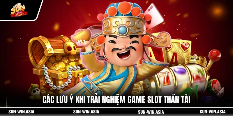 Các lưu ý khi trải nghiệm game slot Thần Tài