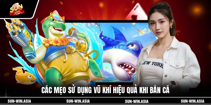 Các mẹo sử dụng vũ khí hiệu quả khi bắn cá