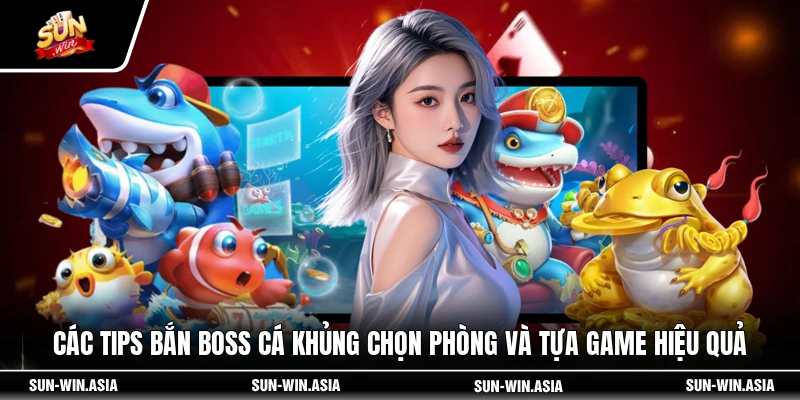 Các tips bắn boss cá khủng chọn phòng và tựa game hiệu quả