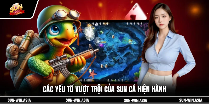 Các yếu tố vượt trội của Sun cá hiện hành
