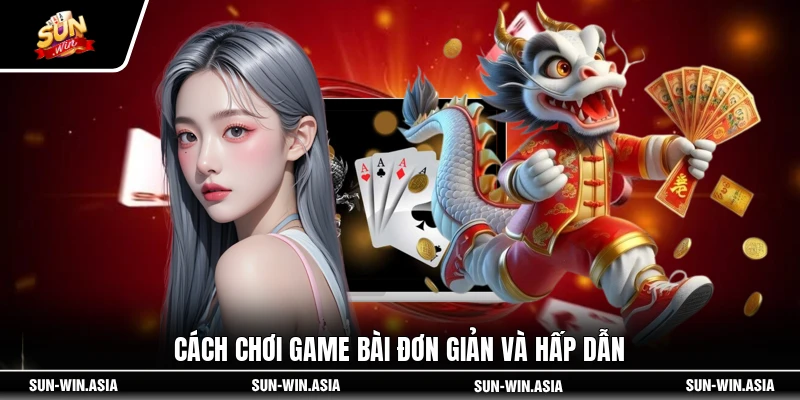 Cách chơi game bài đơn giản và hấp dẫn