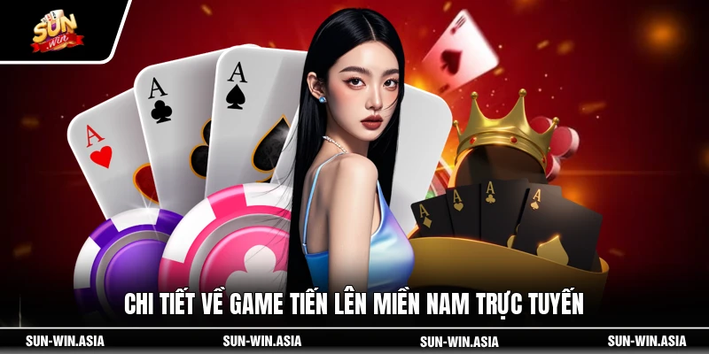 Chi tiết về game tiến lên miền Nam trực tuyến