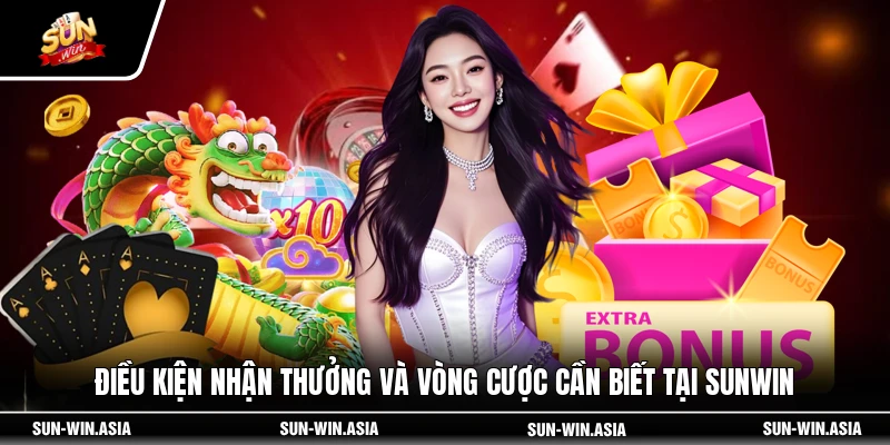 Điều kiện nhận thưởng và vòng cược cần biết tại SUNWIN