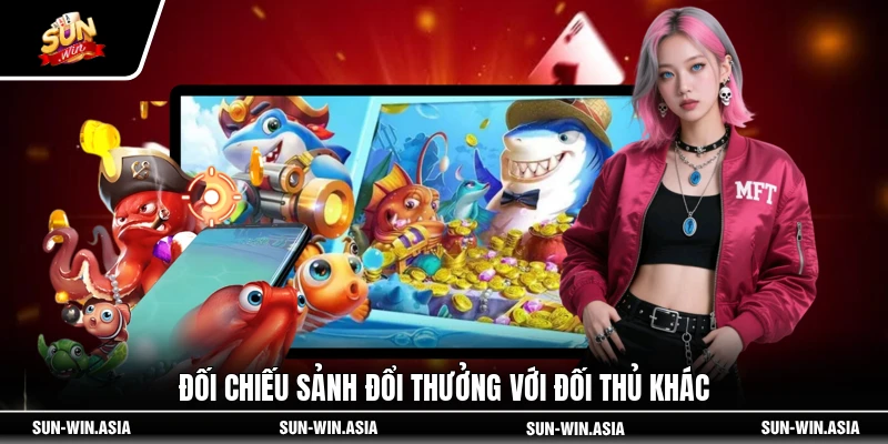 Đối chiếu sảnh đổi thưởng với đối thủ khác