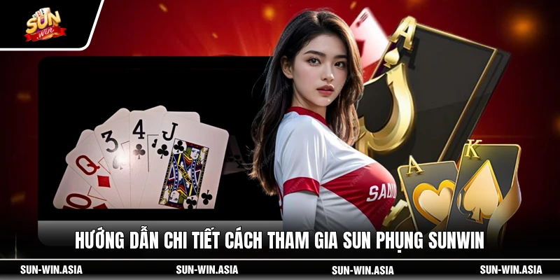 Hướng dẫn chi tiết cách tham gia sun phụng SUNWIN