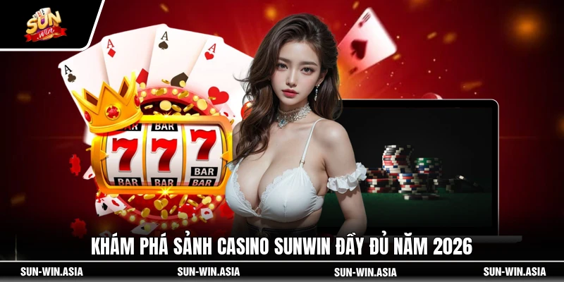Khám phá sảnh casino SUNWIN đầy đủ năm 2026