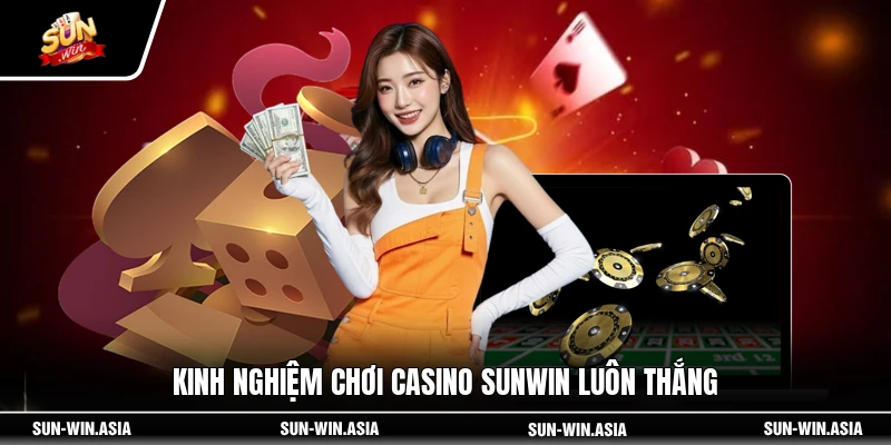 Kinh nghiệm chơi casino SUNWIN luôn thắng