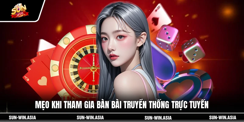 Mẹo khi tham gia bàn bài truyền thống trực tuyến