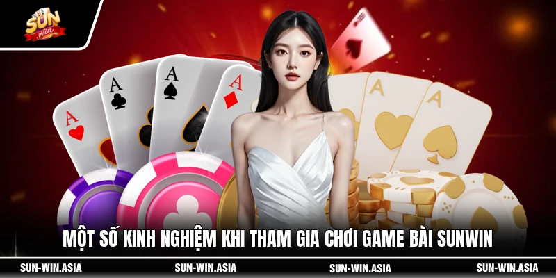 Một số kinh nghiệm khi tham gia chơi game bài Sunwin
