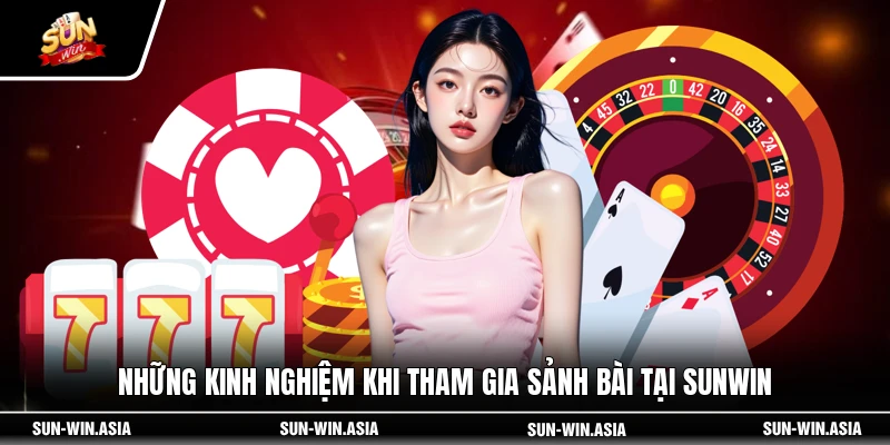 Những kinh nghiệm khi tham gia sảnh bài tại SUNWIN