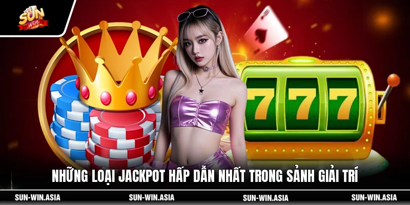 Những loại jackpot hấp dẫn nhất trong sảnh giải trí