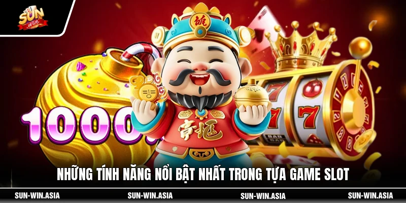 Những tính năng nổi bật nhất trong tựa game slot