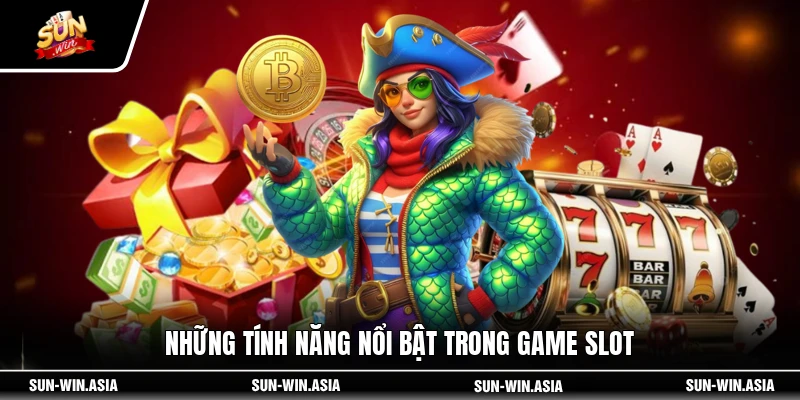 Những tính năng nổi bật trong game slot