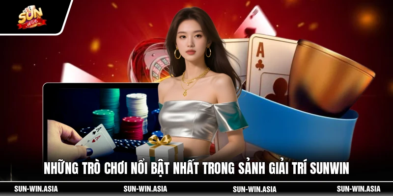 Những trò chơi nổi bật nhất trong sảnh giải trí SUNWIN