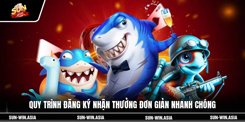 Quy trình đăng ký nhận thưởng đơn giản nhanh chóng
