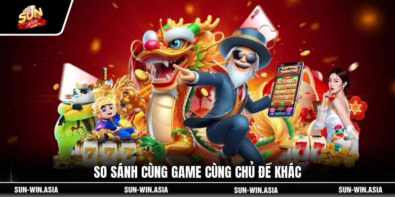 So sánh cùng game cùng chủ đề khác