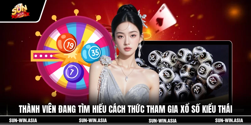 Thành viên đang tìm hiểu cách thức tham gia xổ số kiểu Thái