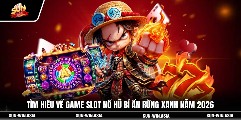 Tìm hiểu về game slot nổ hũ Bí Ẩn Rừng Xanh năm 2026