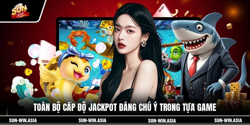 Toàn bộ cấp độ jackpot đáng chú ý trong tựa game
