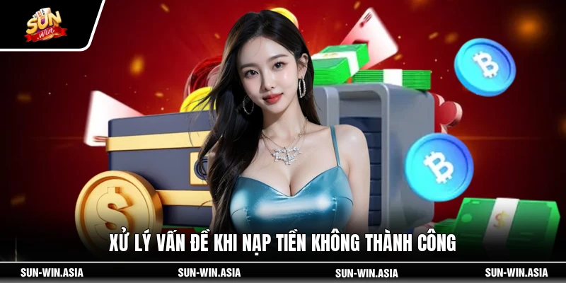 Xử lý vấn đề khi nạp tiền không thành công